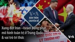 Xung đột Iran –Israel bùng phát, mô hình toàn trị ở Trung Quốc & vai trò trí thức