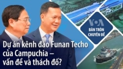 Dự án kênh đào Funan Techo của Campuchia – vấn đề và lưu ý?