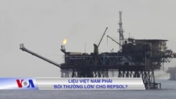 Liệu Việt Nam phải ‘bồi thường lớn’ cho Repsol?